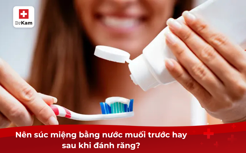 Hướng dẫn súc miệng nước muối sinh lý đúng cách 7 Nên súc miệng bằng nước muối trước hay sau khi đánh răng?