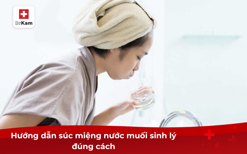 Hướng dẫn súc miệng nước muối sinh lý đúng cách 6 Hướng dẫn súc miệng nước muối sinh lý đúng cách