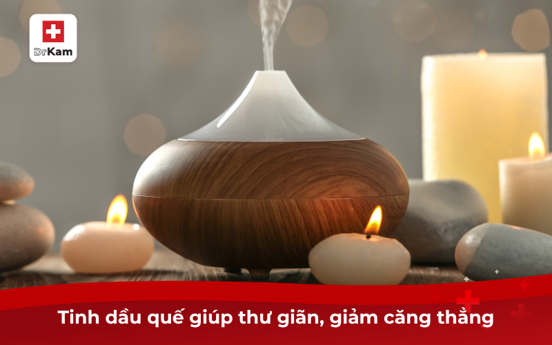 Tìm hiểu về tinh dầu quế và tác dụng đối với sức khỏe 4 Tinh dầu quế giúp thư giãn, giảm căng thẳng