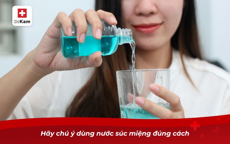 Nước súc miệng chữa tụt lợi giúp phục hồi nướu hiệu quả 5 Hãy chú ý dùng nước súc miệng đúng cách
