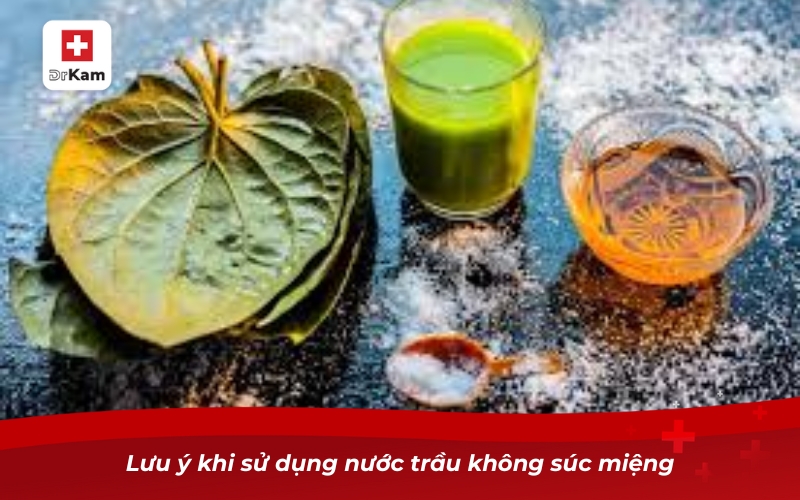 Lưu ý khi sử dụng nước trầu không súc miệng