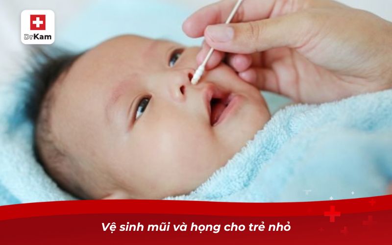 Vệ sinh mũi và họng cho trẻ nhỏ