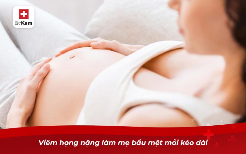 Viêm họng nặng làm mẹ bầu mệt mỏi kéo dài