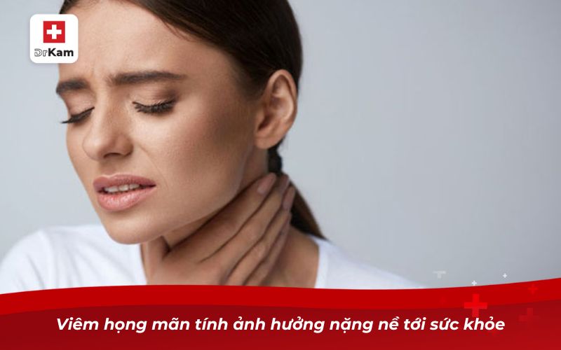 Viêm họng mãn tính ảnh hưởng nặng nề tới sức khỏe