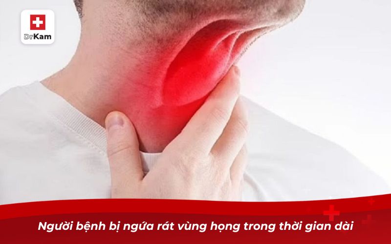 Người bệnh bị ngứa rát vùng họng trong thời gian dài