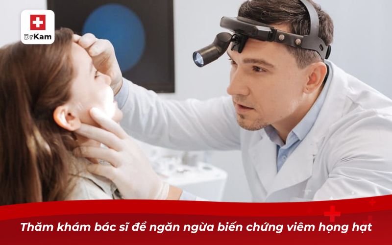 Thăm khám bác sĩ để ngăn ngừa biến chứng viêm họng hạt