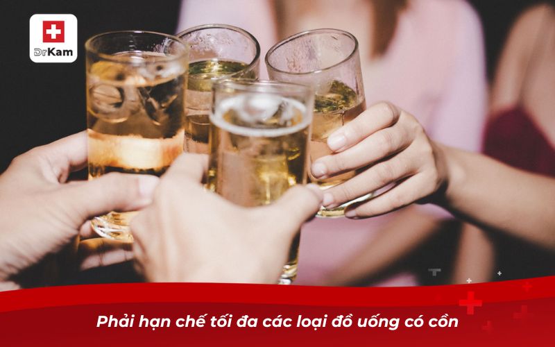 Phải hạn chế tối đa các loại đồ uống có cồn