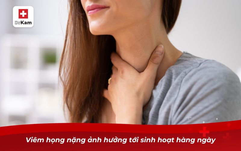 Viêm họng nặng và những nguy cơ đối với sức khỏe 3 Viêm họng nặng ảnh hưởng tới sinh hoạt hàng ngày