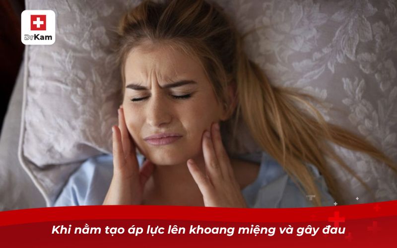Khi nằm tạo áp lực lên khoang miệng và gây đau