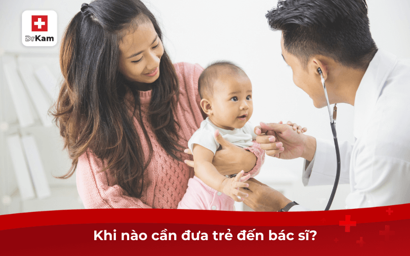 Khi nào cần đưa trẻ đến bác sĩ?