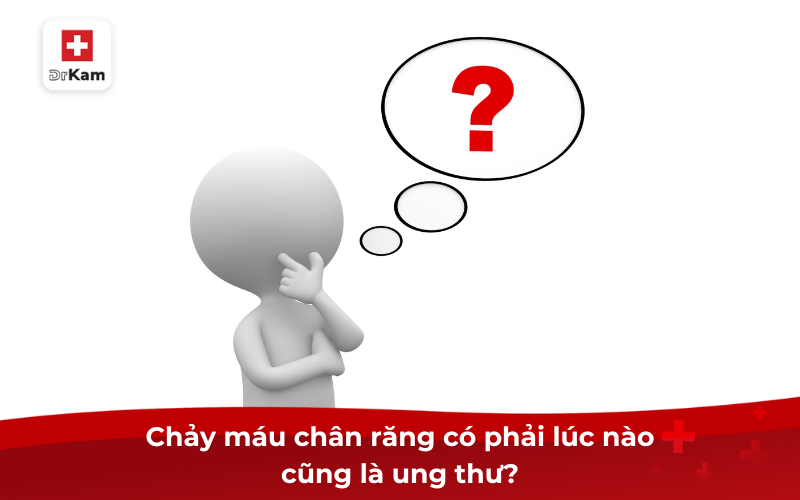 Chảy máu chân răng ung thư: Dấu hiệu không thể xem nhẹ 6 Chảy máu chân răng có phải lúc nào cũng là ung thư