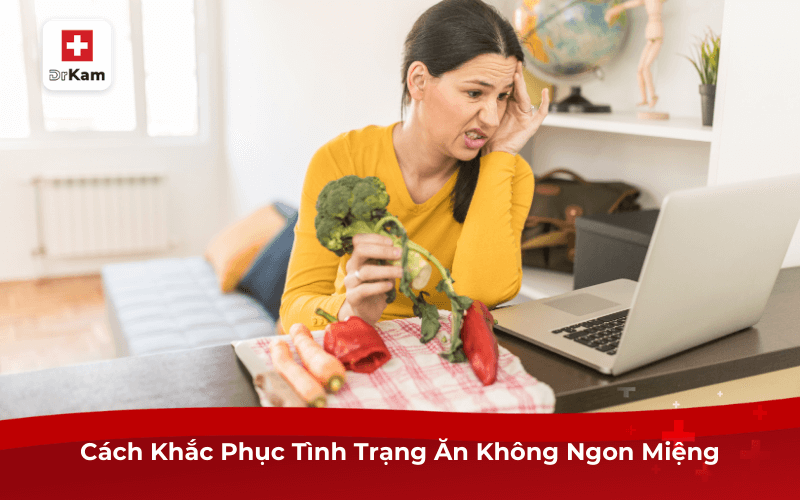 Cách Khắc Phục Tình Trạng Ăn Không Ngon Miệng