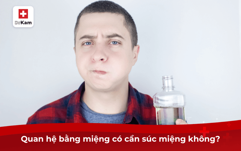 Quan hệ bằng miệng có cần súc miệng không?