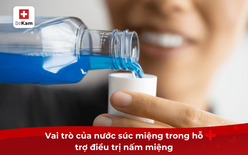 Tìm hiểu loại nước súc miệng trị nấm miệng hiệu quả an toàn 3 Vai trò của nước súc miệng trong hỗ trợ điều trị nấm miệng
