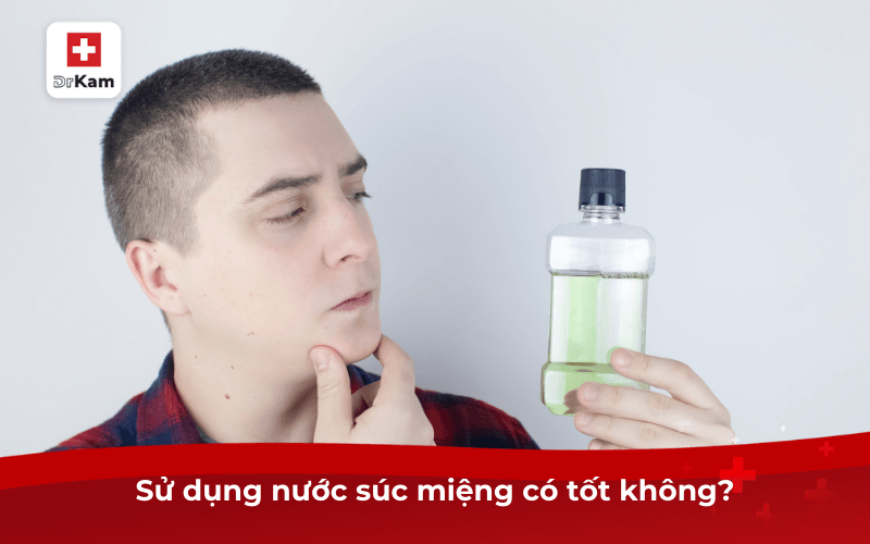 Sử dụng nước súc miệng có tốt không? Có lưu ý gì? 3 Sử dụng nước súc miệng có tốt không?