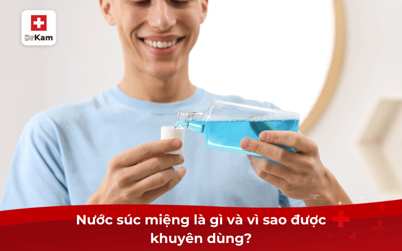 Sử dụng nước súc miệng có tốt không? Có lưu ý gì? 2 Nước súc miệng là gì và vì sao được khuyên dùng?