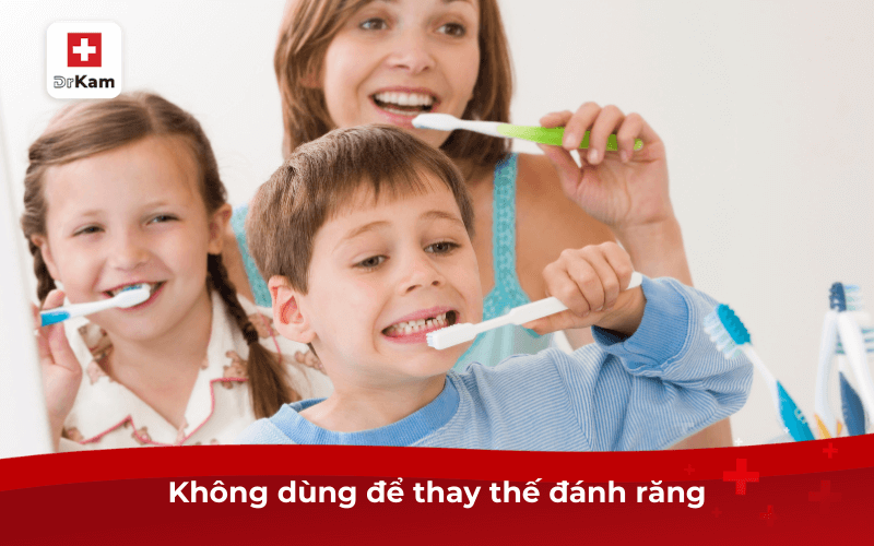 Không dùng để thay thế đánh răng