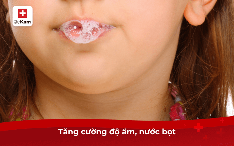 Tăng cường độ ẩm, nước bọt:
