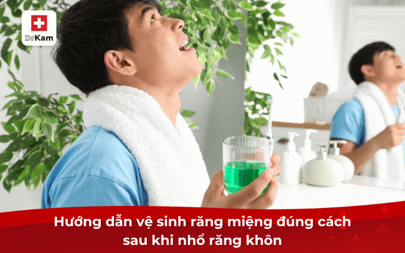 Hướng dẫn các bước chăm sóc răng miệng sau khi nhổ răng khôn 4 Hướng dẫn vệ sinh răng miệng đúng cách sau khi nhổ răng khôn