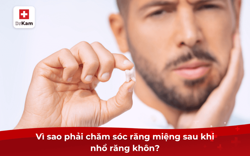 Hướng dẫn các bước chăm sóc răng miệng sau khi nhổ răng khôn 2 Vì sao phải chăm sóc răng miệng sau khi nhổ răng khôn?