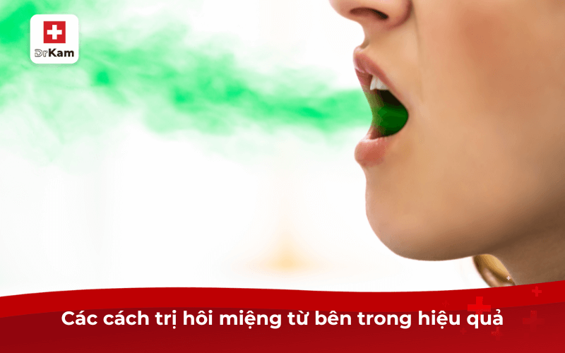 Các cách trị hôi miệng từ bên trong hiệu quả