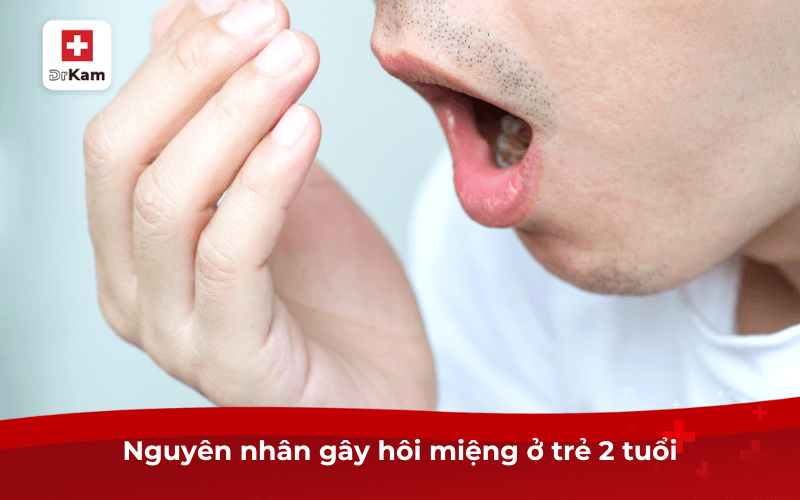 Nguyên nhân gây hôi miệng ở trẻ 2 tuổi