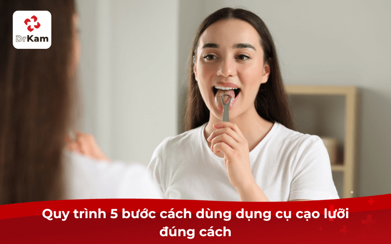 Quy trình 5 bước cách dùng dụng cụ cạo lưỡi đúng cách