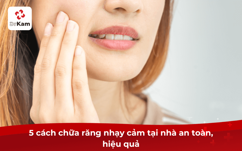 5 cách chữa răng nhạy cảm tại nhà an toàn, hiệu quả