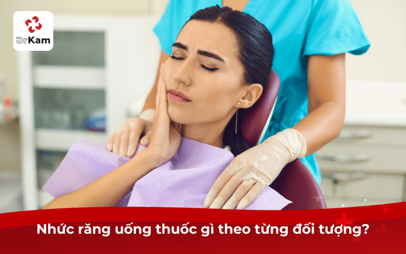 Nhức răng uống thuốc gì theo từng đối tượng?