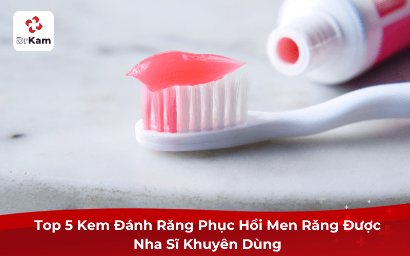 Top 5 Kem Đánh Răng Phục Hồi Men Răng Được Nha Sĩ Khuyên Dùng