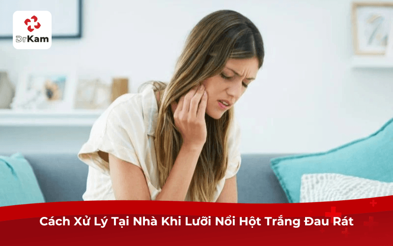 Cách Xử Lý Tại Nhà Khi Lưỡi Nổi Hột Trắng Đau Rát 