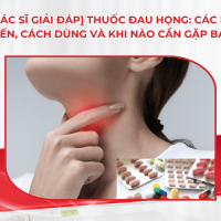 [Bác sĩ giải đáp] Thuốc đau họng: Các loại phổ biến, cách dùng và khi nào cần gặp bác sĩ