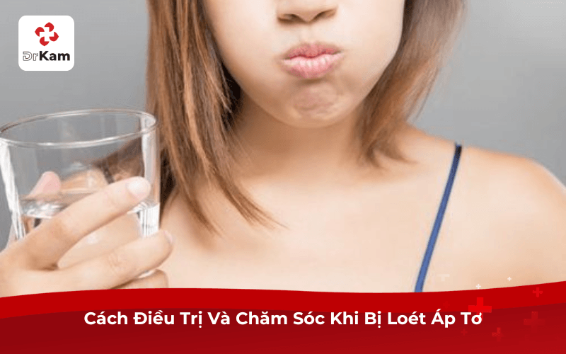 Cách Điều Trị Và Chăm Sóc Khi Bị Loét Áp Tơ