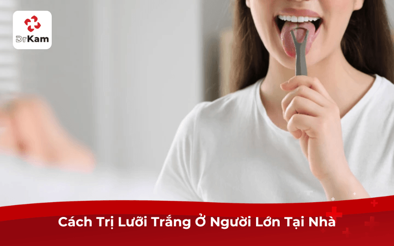 Cách Trị Lưỡi Trắng Ở Người Lớn Tại Nhà