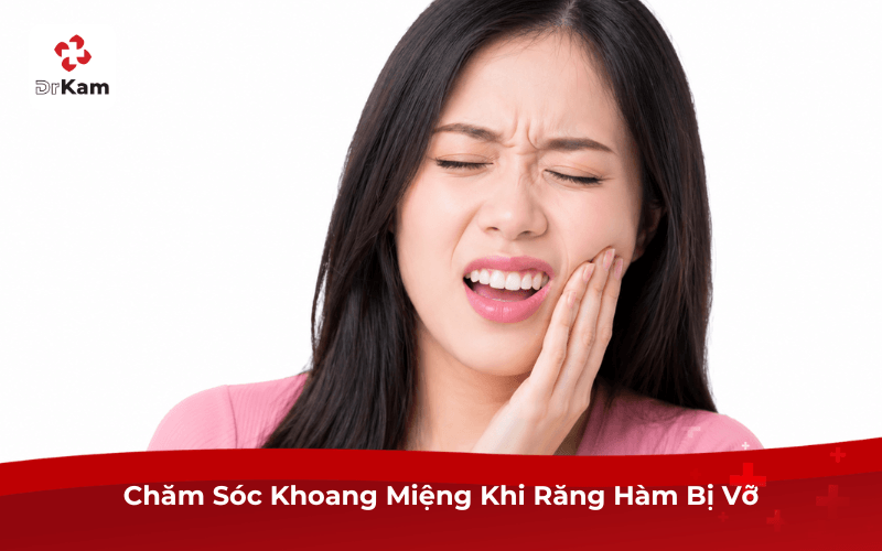 Chăm Sóc Khoang Miệng Khi Răng Hàm Bị Vỡ