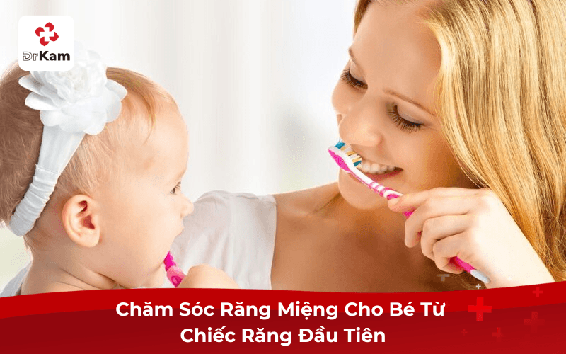Chăm Sóc Răng Miệng Cho Bé Từ Chiếc Răng Đầu Tiên