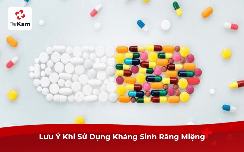 Lưu Ý Khi Sử Dụng Kháng Sinh Răng Miệng