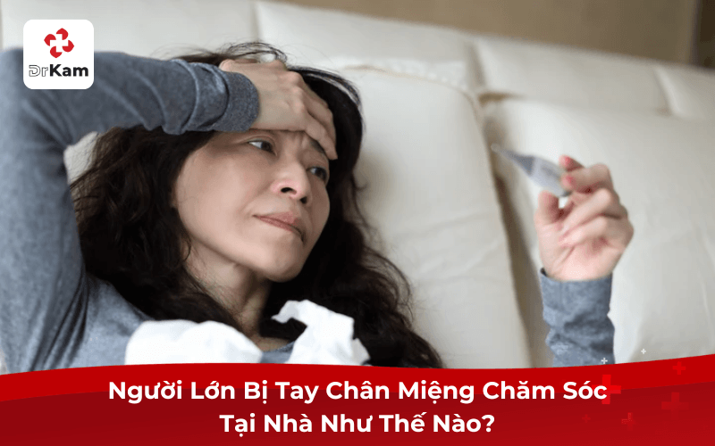 Người Lớn Bị Tay Chân Miệng Chăm Sóc Tại Nhà Như Thế Nào?